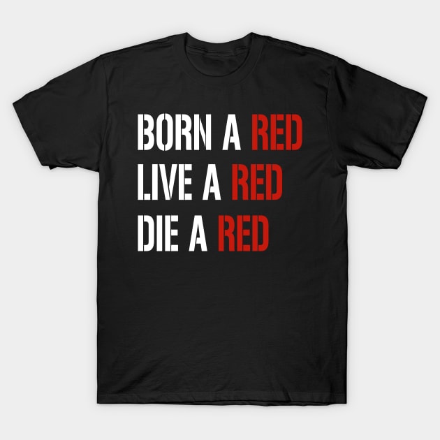 born a red, live a red, die a red, funny football quote T-Shirt by Aymanex1